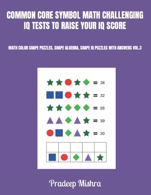 Common Core Symbol Math Challenging IQ Tests to Raise Your IQ Score: Math Color Shape Puzzles, Shape Algebra, Shape IQ Puzzles with Answers Vol.3 - Mishra, Pradeep, and Kumar