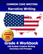 COMMON CORE WRITING Narrative Writing Grade 4 Workbook: 100 Guided Creative Writing Exercises and Prompts - Test Master Press, Common Core Division