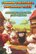 Common Creatures, Uncommon Tales: Adventures of Beloved Farm Animals