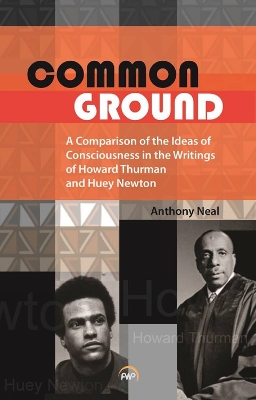 Common Ground: A Comparison of the Ideas of Consciousness in the Writings of Howard W.Thurman and Huey P.Newton - Neal, Anthony