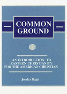 Common Ground: An Introduction to Eastern Christianity for the American Christian