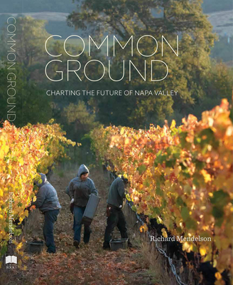 Common Ground: Charting the Future of Napa Valley - Mendelson, Richard