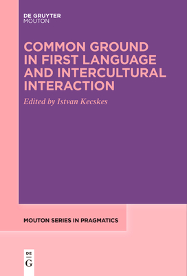 Common Ground in First Language and Intercultural Interaction - Kecskes, Istvan (Editor)