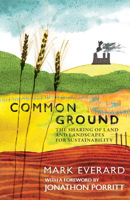 Common Ground: The Sharing of Land and Landscapes for Sustainability - Everard, Mark, and Porritt, Jonathon (Foreword by)