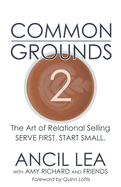 Common Grounds 2: The Art of Relational Selling - Serve others. Start Small.