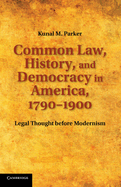 Common Law, History, and Democracy in America, 1790-1900: Legal Thought Before Modernism