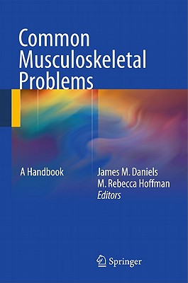 Common Musculoskeletal Problems: A Handbook - Hoffman, M Rebecca (Editor), and Daniels, James M (Editor)