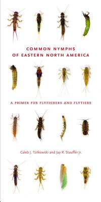 Common Nymphs of Eastern North America: A Primer for Flyfishers and Flytiers - Tzilkowski, Caleb J, and Stauffer Jr, Jay R