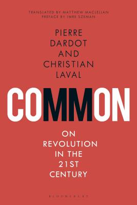 Common: On Revolution in the 21st Century - Dardot, Pierre, and Laval, Christian, and Szeman, Imre (Preface by)