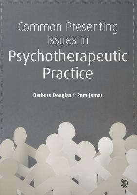 Common Presenting Issues in Psychotherapeutic Practice - Douglas, Barbara, and James, Pam