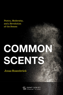 Common Scents: Poetry, Modernity, and a Revolution of the Senses - Rosenbrck, Jonas