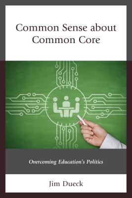 Common Sense about Common Core: Overcoming Education's Politics - Dueck, Jim