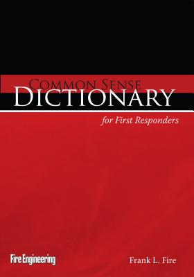 Common Sense Dictionary for First Responders - Fire, Frank L
