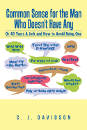 Common Sense for the Man Who Doesn't Have Any: Or 40 Years a Jerk and How to Avoid Being One
