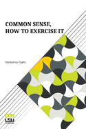 Common Sense, How To Exercise It: Annotated By B. Dangennes Translated By: Mme. Lon J. Berthelot De La Boilevebib