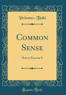 Common Sense: How to Exercise It (Classic Reprint)