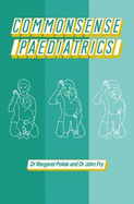 Common Sense Paediatrics - Pollak, Margaret, and Fry, John