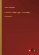 Common-Sense Papers on Cookery: in large print