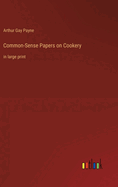 Common-Sense Papers on Cookery: in large print