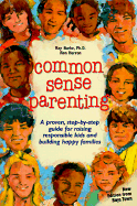Common Sense Parenting: A Proven Step by Step Guide for Raising Kids and Building Happy Families