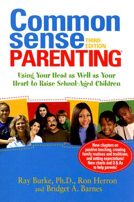 Common Sense Parenting: Using Your Head as Well as Your Heart to Raise School-Aged Children - Burke, Ray, and Herron, Ron, and Barnes, Bridget, Ms.