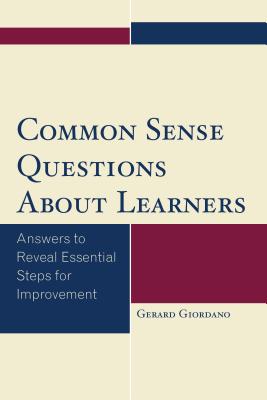 Common Sense Questions About Learners: Answers to Reveal Essential Steps for Improvement - Giordano, Gerard