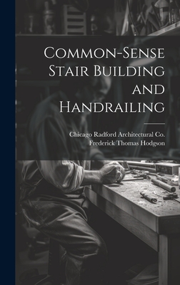 Common-Sense Stair Building and Handrailing - Hodgson, Frederick Thomas, and Radford Architectural Co, Chicago