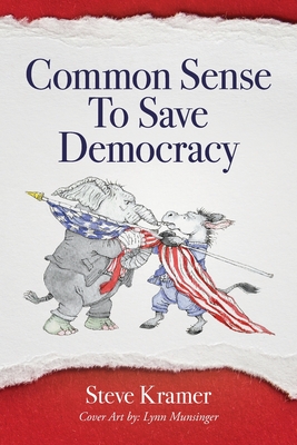 Common Sense To Save Democracy - Kramer, Steve, and Munsinger, Lynn (Cover design by)