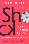 Common Shock: Witnessing Violence Every Day: How We Are Harmed, How We Can Heal