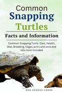 Common Snapping Turtle's: Common snapping turtle's care, health, diet, breeding, cages, pro's and cons and lots more included