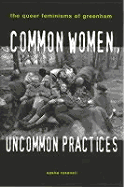 Common Women, Uncommon Practices: The Queer Feminism of Greenham - Roseneil, Sasha
