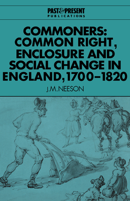 Commoners: Common Right, Enclosure and Social Change in England, 1700-1820 - Neeson, J. M.