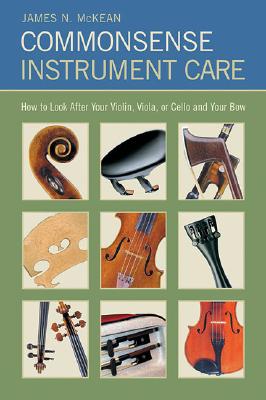 Commonsense Instrument Care: How to Look After Your Violin, Viola or Cello, and Bow - McKean, James N