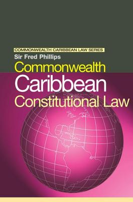 Commonwealth Caribbean Constitutional Law - Phillips, Fred