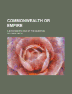 Commonwealth or Empire: A Bystander's View of the Question