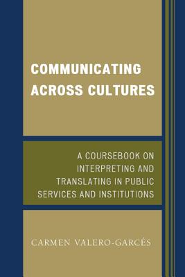 Communicating Across Cultures: A Coursebook on Interpreting and Translating in Public Services and Institutions - Valero-Garcs, Carmen