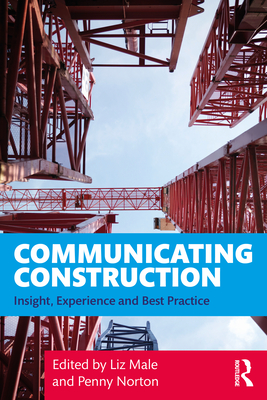 Communicating Construction: Insight, Experience and Best Practice - Male, Liz (Editor), and Norton, Penny (Editor)