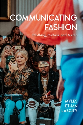 Communicating Fashion: Clothing, Culture, and Media - Lascity, Myles Ethan