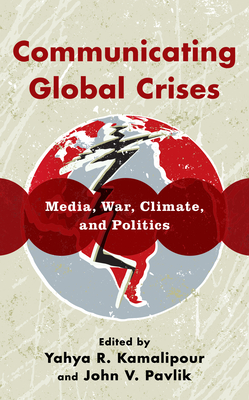 Communicating Global Crises: Media, War, Climate, and Politics - Kamalipour, Yahya R (Editor), and Pavlik, John V (Editor)