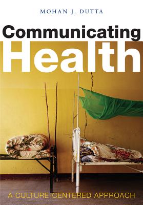 Communicating Health: A Culture-Centered Approach - Dutta, Mohan J