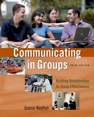 Communicating in Groups: Building Relationships for Group Effectiveness - Keyton, Joann