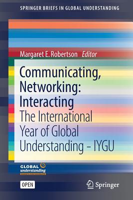 Communicating, Networking: Interacting: The International Year of Global Understanding - Iygu - Robertson, Margaret E (Editor)