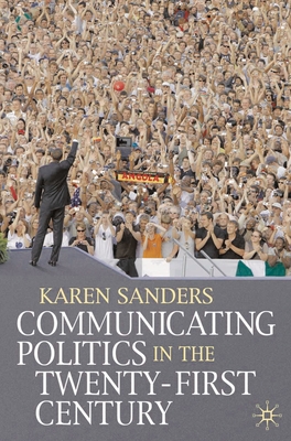 Communicating Politics in the Twenty-First Century - Sanders, Karen, Dr.