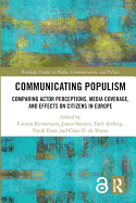 Communicating Populism: Comparing Actor Perceptions, Media Coverage, and Effects on Citizens in Europe