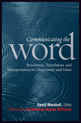 Communicating the Word: Revelation, Translation, and Interpretation in Christianity and Islam - Marshall, David (Contributions by), and Akrami, Seyed Amir (Contributions by)