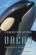 Communicating with Orcas: The Whales' Perspective - Getten, Mary J
