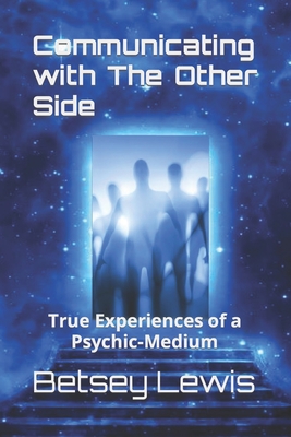Communicating with The Other Side: True Experiences of a Psychic-Medium - Lewis, Betsey J