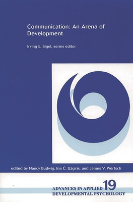 Communication: An Arena of Development - Budwig, Nancy (Editor), and Uzgiris, Ina C (Editor), and Wertsch, James V (Editor)