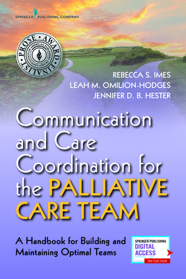 Communication and Care Coordination for the Palliative Care Team: A Handbook for Building and Maintaining Optimal Teams - Imes, Rebecca, and Omilion-Hodges, Leah, PhD, and Hester, Jennifer