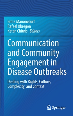 Communication and Community Engagement in Disease Outbreaks: Dealing with Rights, Culture, Complexity and Context - Manoncourt, Erma (Editor), and Obregon, Rafael (Editor), and Chitnis, Ketan (Editor)